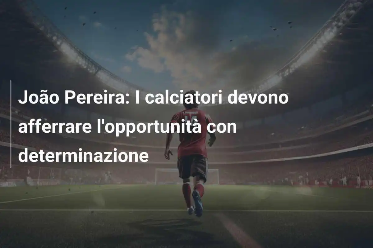 João Pereira: I calciatori devono afferrare l'opportunità con determinazione