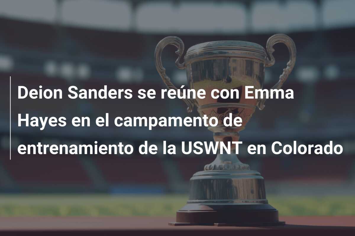 Deion Sanders se reúne con Emma Hayes en el campamento de entrenamiento de la USWNT en Colorado