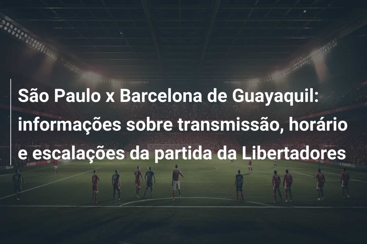 São Paulo x Barcelona de Guayaquil: informações sobre transmissão, horário e escalações da partida da Libertadores