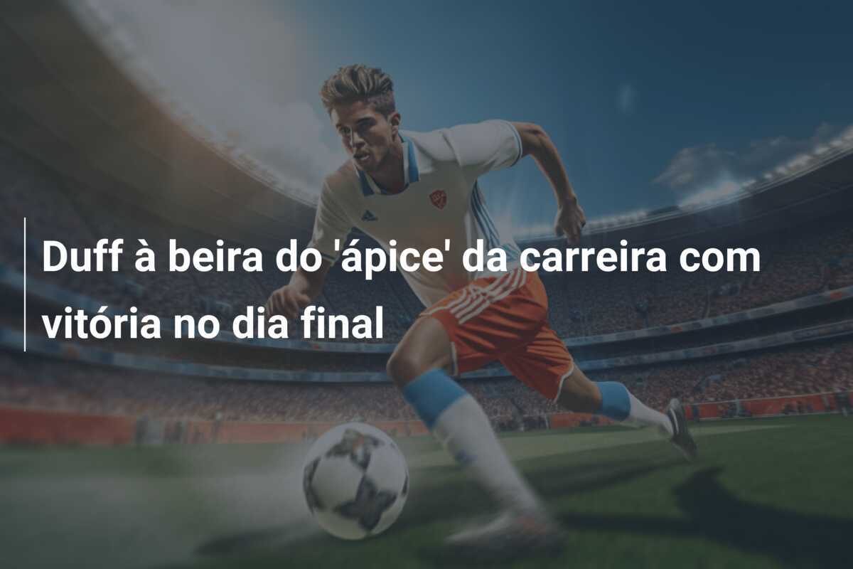 Duff à beira do 'ápice' da carreira com vitória no dia final