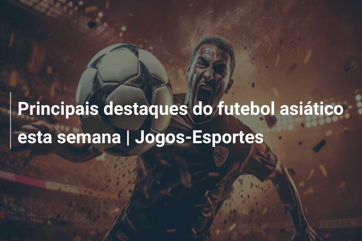 Principais destaques do futebol asiático esta semana | Jogos-Esportes