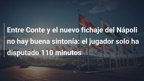 Entre Conte y el nuevo fichaje del Nápoli no hay buena sintonía: el jugador solo ha disputado 110 minutos