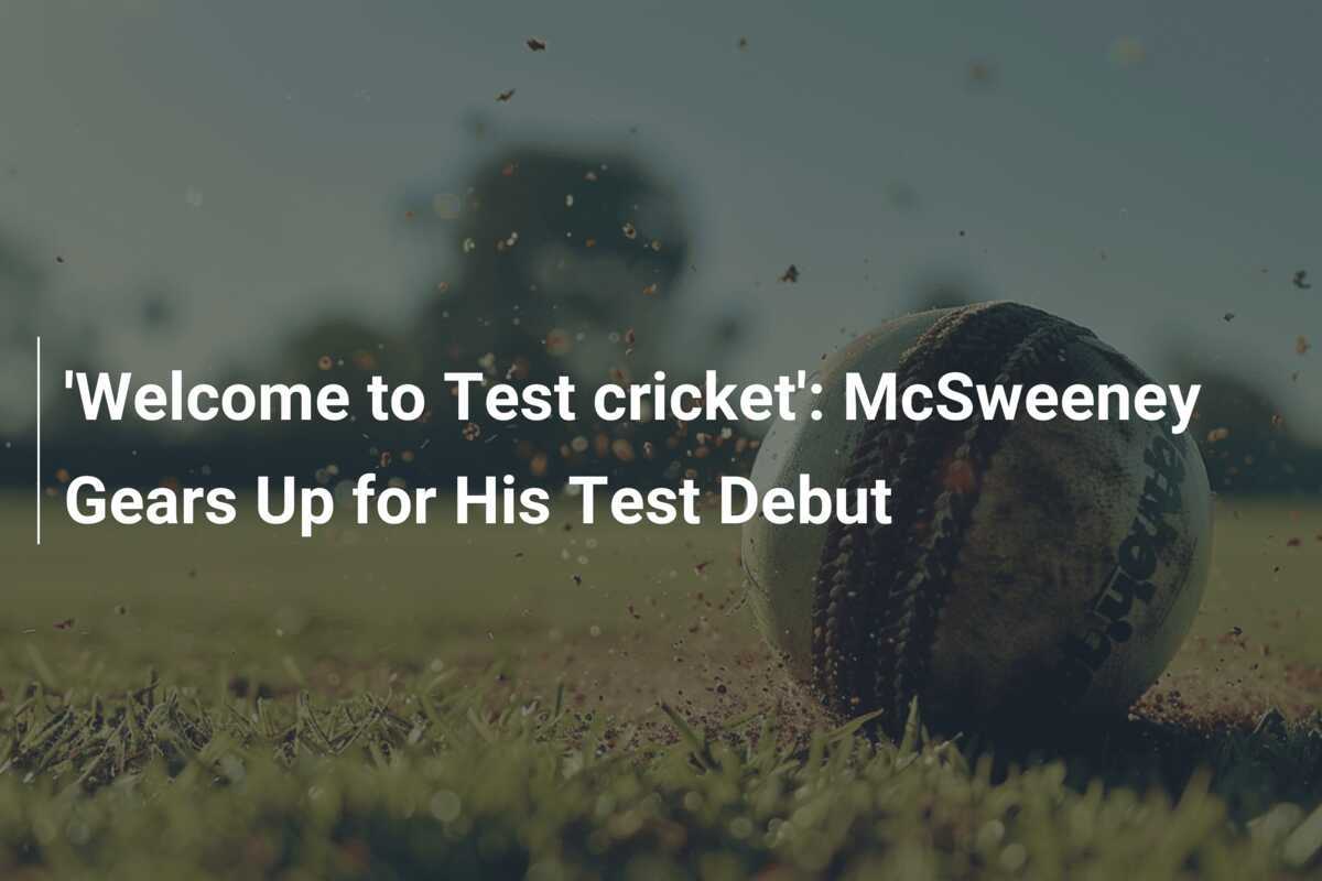 'Welcome To Test Cricket': McSweeney Gears Up For His Test Debut ...