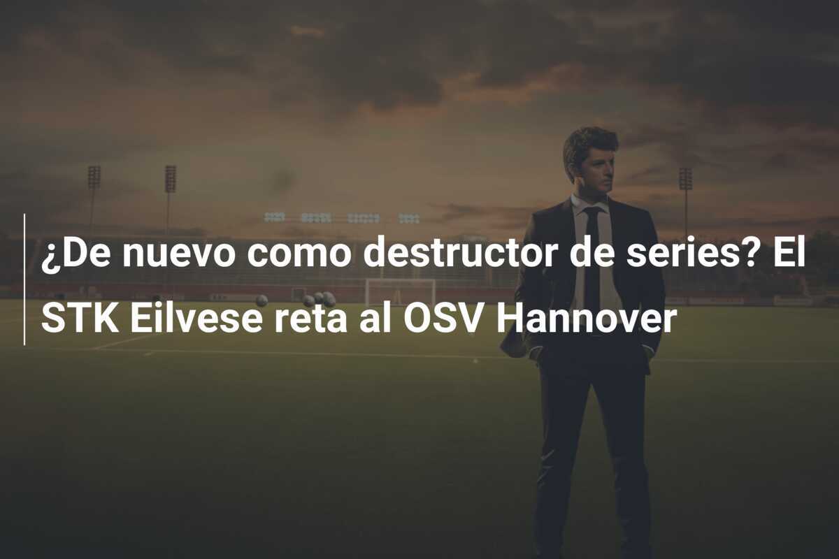 ¿De nuevo como destructor de series? El STK Eilvese reta al OSV Hannover