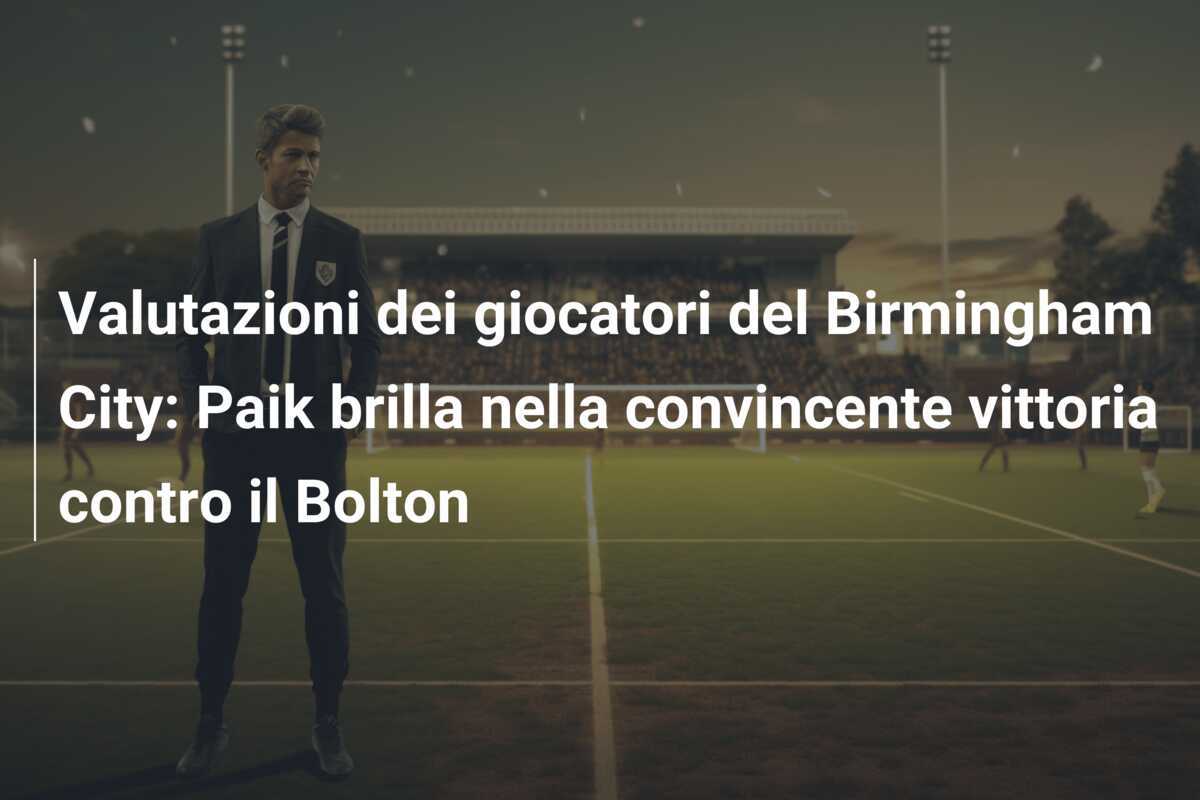 Valutazioni dei giocatori del Birmingham City: Paik brilla nella convincente vittoria contro il Bolton