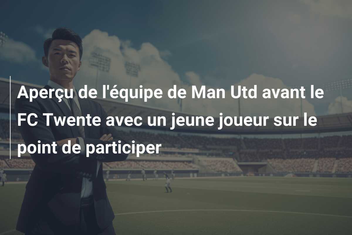 Aperçu de l'équipe de Man Utd avant le FC Twente avec un jeune joueur sur le point de participer