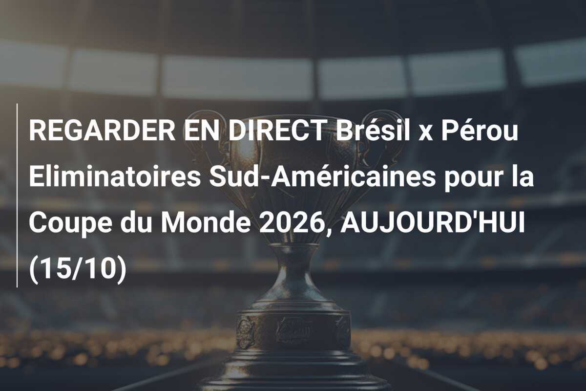 REGARDER EN DIRECT Brésil x Pérou Eliminatoires Sud-Américaines pour la Coupe du Monde 2026, AUJOURD'HUI (15/10)