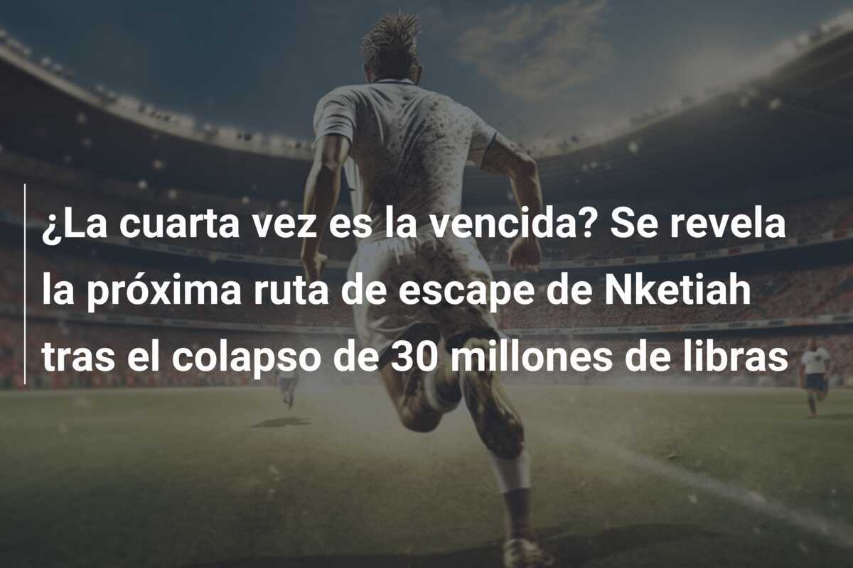 ¿La cuarta vez es la vencida? Se revela la próxima ruta de escape de Nketiah tras el colapso de 30 millones de libras