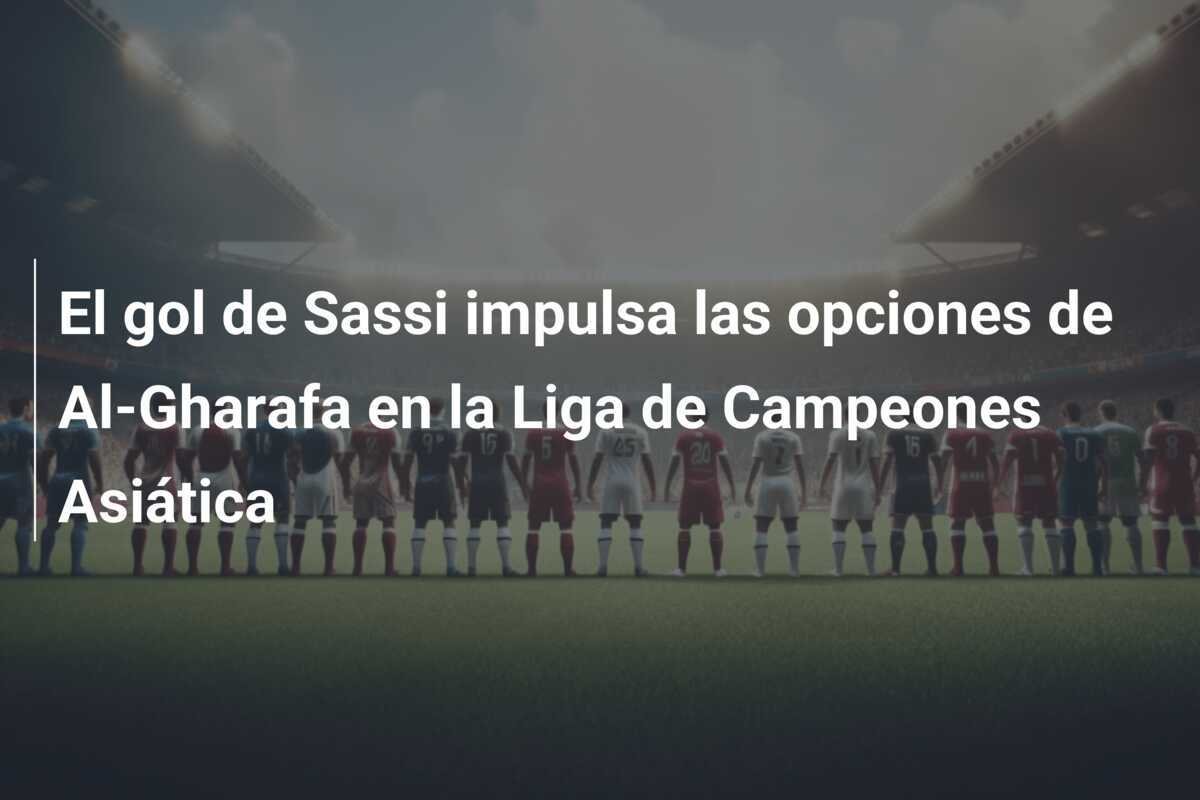 El gol de Sassi impulsa las opciones de Al-Gharafa en la Liga de Campeones Asiática