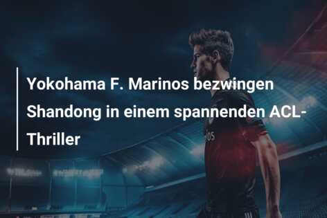 Yokohama F. Marinos bezwingen Shandong in einem spannenden ACL-Thriller
