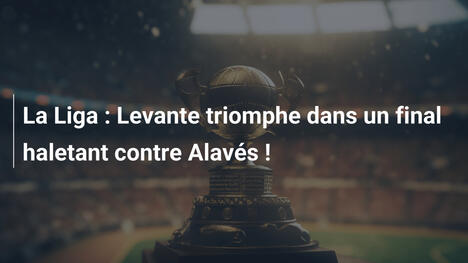 La Liga : Levante triomphe dans un final haletant contre Alavés !