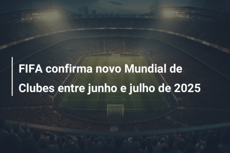 Mundial de Clubes 2025 será entre 15 de junho e 13 de julho nos Estados  Unidos