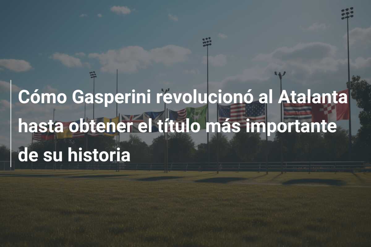 Cómo Gasperini revolucionó al Atalanta hasta obtener el título más importante de su historia