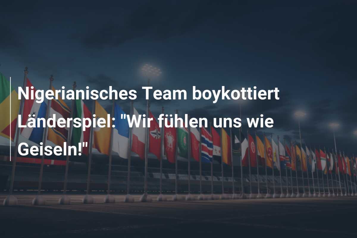 Nigerianisches Team boykottiert Länderspiel: "Wir fühlen uns wie Geiseln!"