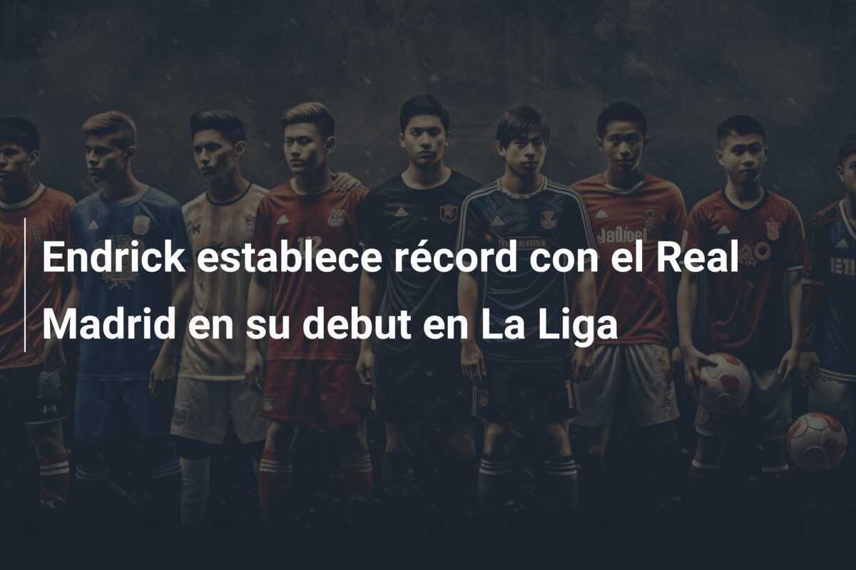 Endrick establece récord con el Real Madrid en su debut en La Liga