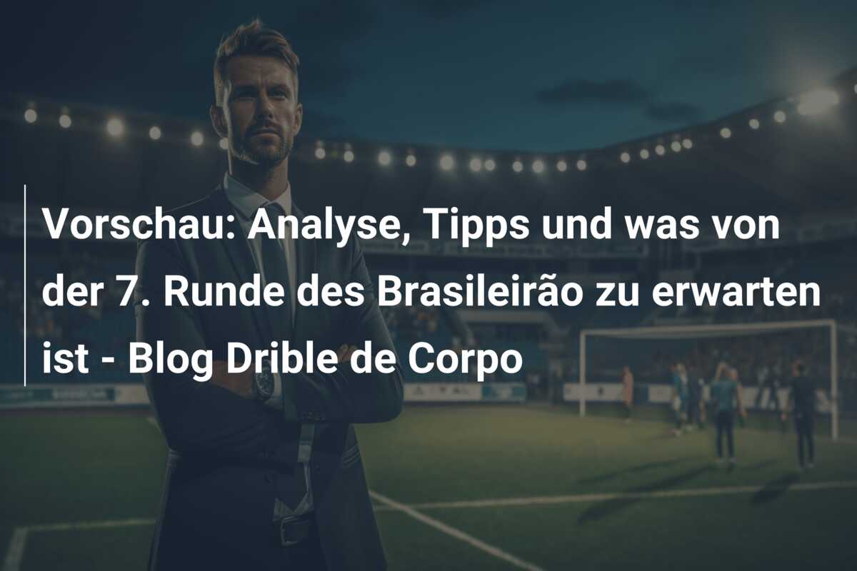 Vorschau: Analyse, Tipps und was von der 7. Runde des Brasileirão zu erwarten ist – Blog Drible de Corpo