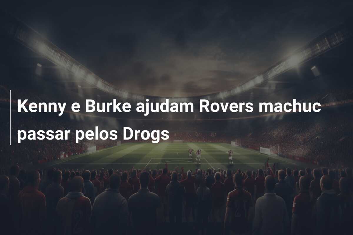 Kenny e Burke ajudam Rovers machuc passar pelos Drogs