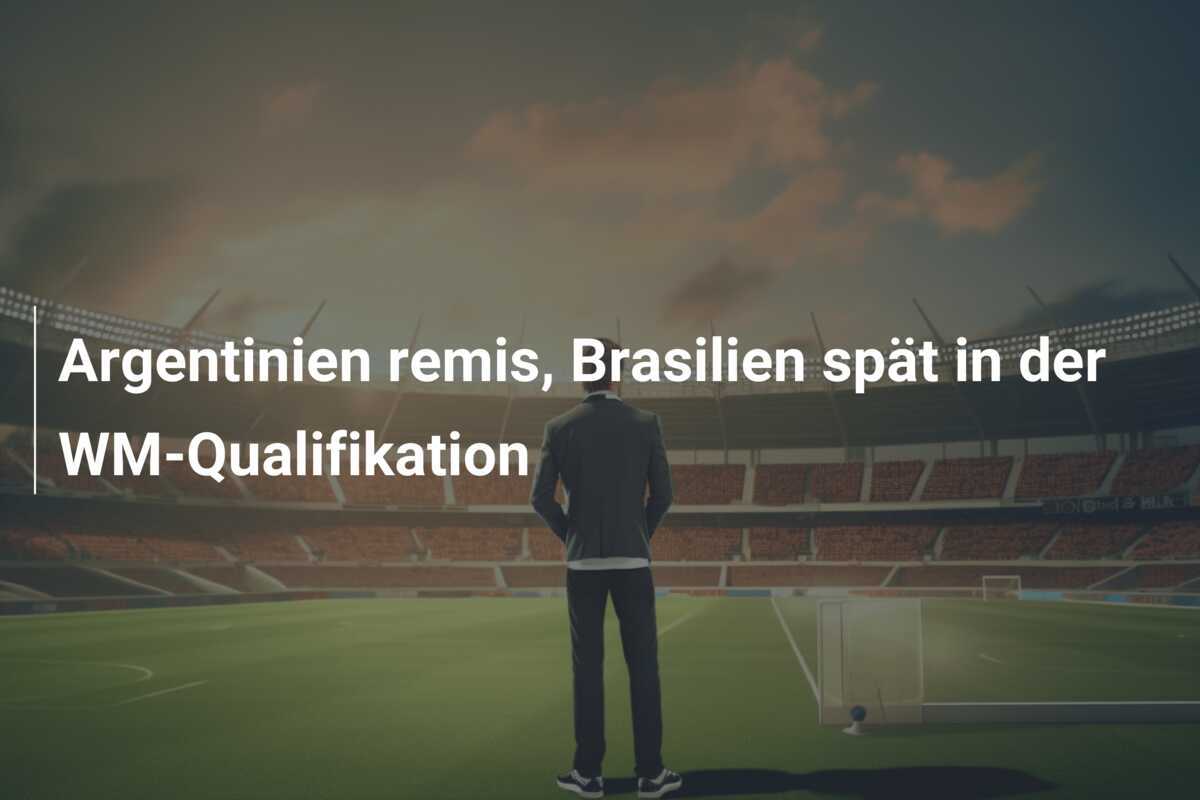 Argentinien remis, Brasilien spät in der WM-Qualifikation