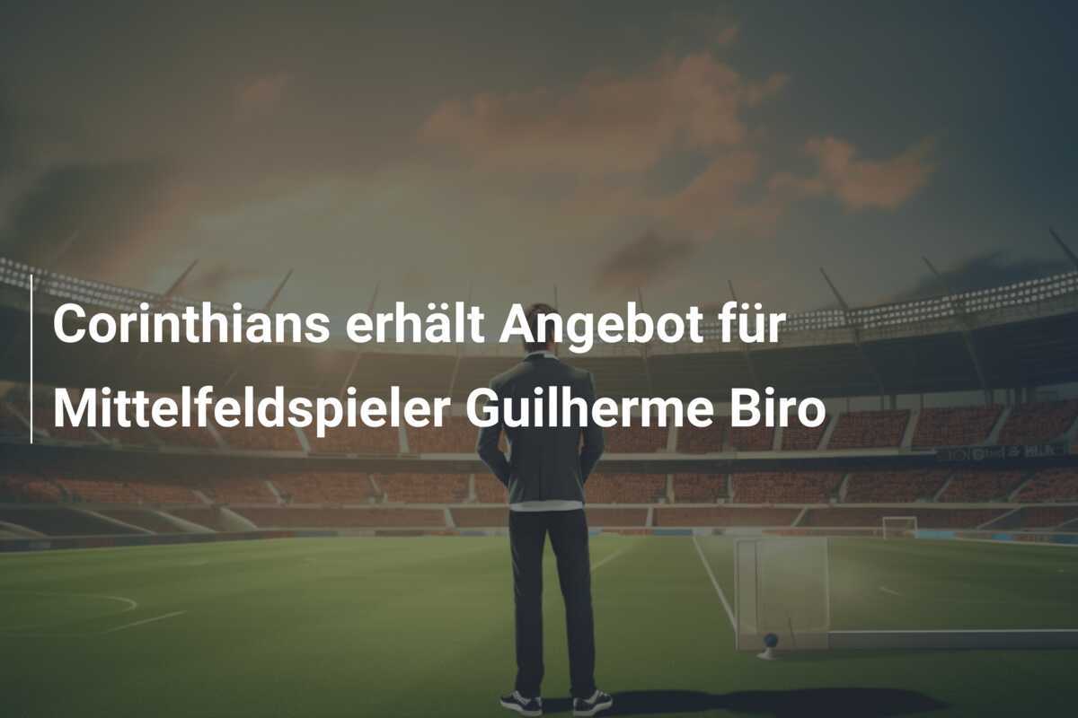 Corinthians erhält Angebot für Mittelfeldspieler Guilherme Biro