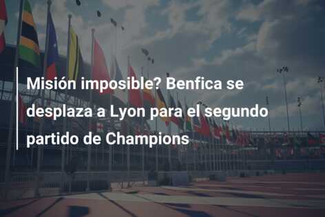Misión imposible? Benfica se desplaza a Lyon para el segundo partido de Champions