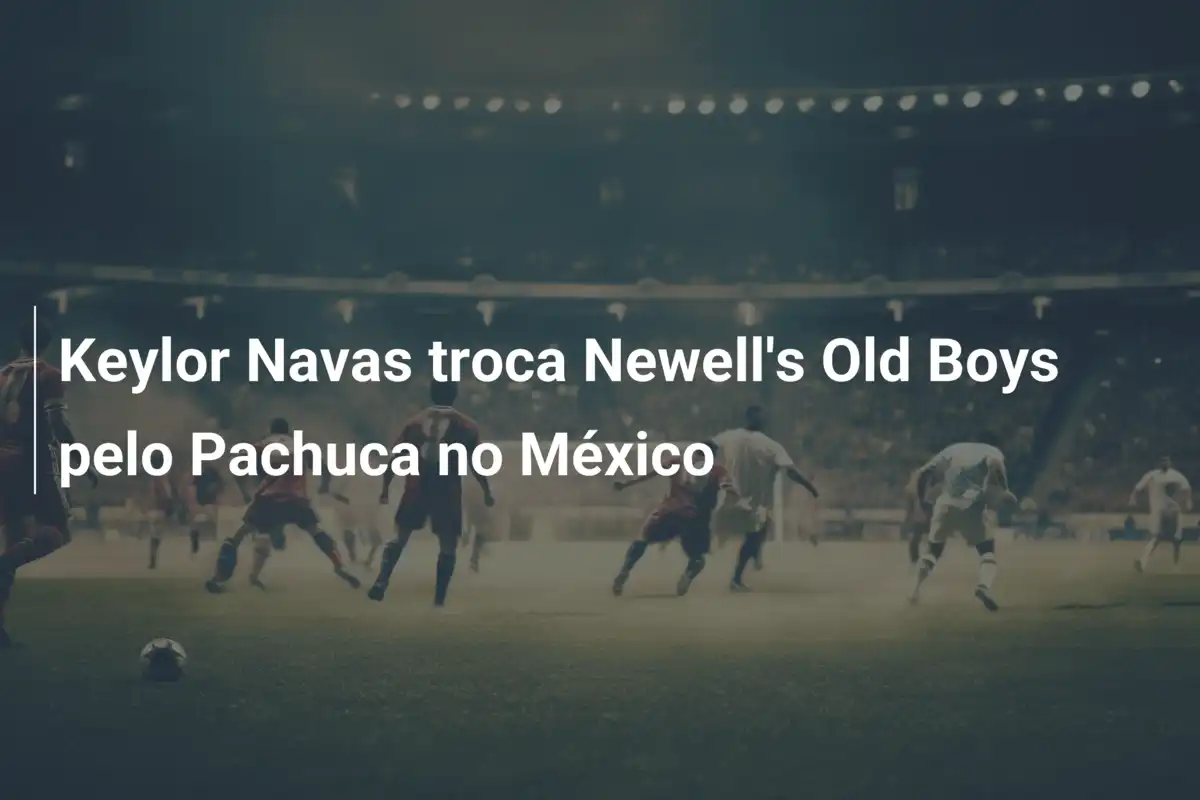 Keylor Navas troca Newell's Old Boys pelo Pachuca no México