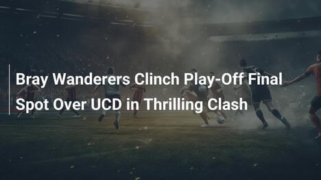 ブレイ・ワンダラーズ、UCDを下してプレーオフ決勝へ