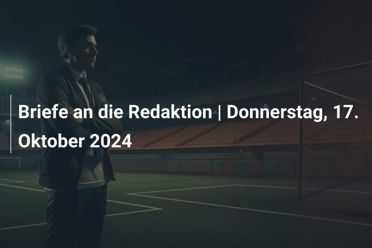 Briefe an die Redaktion | Donnerstag, 17. Oktober 2024