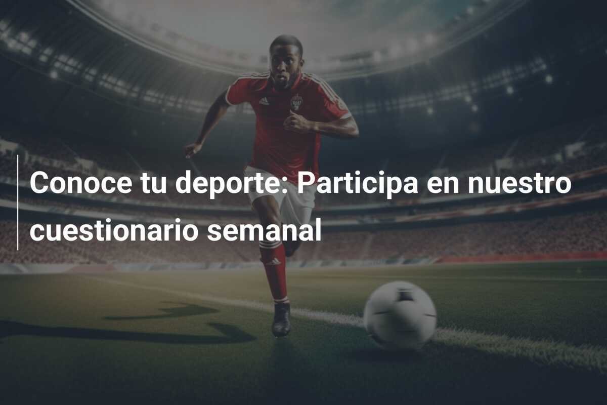 Conoce tu deporte: Participa en nuestro cuestionario semanal