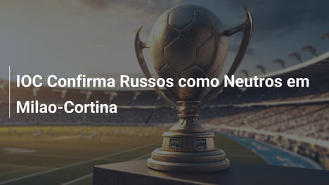 IOC Confirma Russos como Neutros em Milao-Cortina