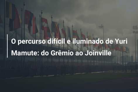 O percurso difícil e iluminado de Yuri Mamute: do Grêmio ao Joinville