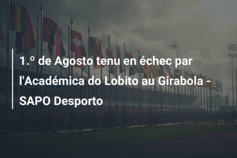 1.º de Agosto tenu en échec par l’Académica do Lobito au Girabola – SAPO Desporto
