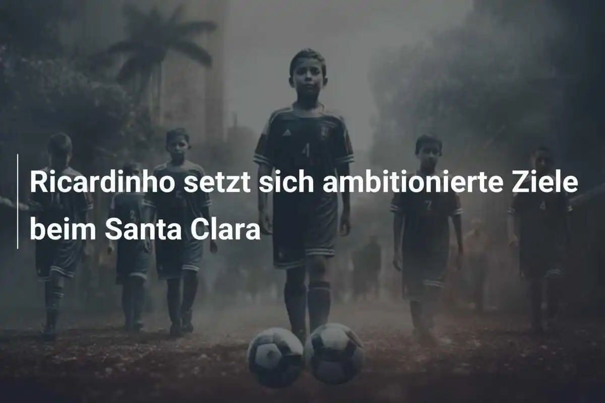 Ricardinho setzt sich ambitionierte Ziele beim Santa Clara