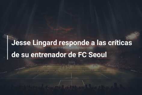 Jesse Lingard responde a las críticas de su entrenador de FC Seoul