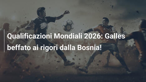 Qualificazioni Mondiali 2026: Galles beffato ai rigori dalla Bosnia!