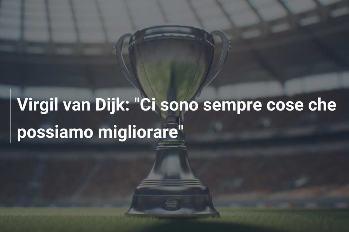 Virgil van Dijk: "Ci sono sempre cose che possiamo migliorare"