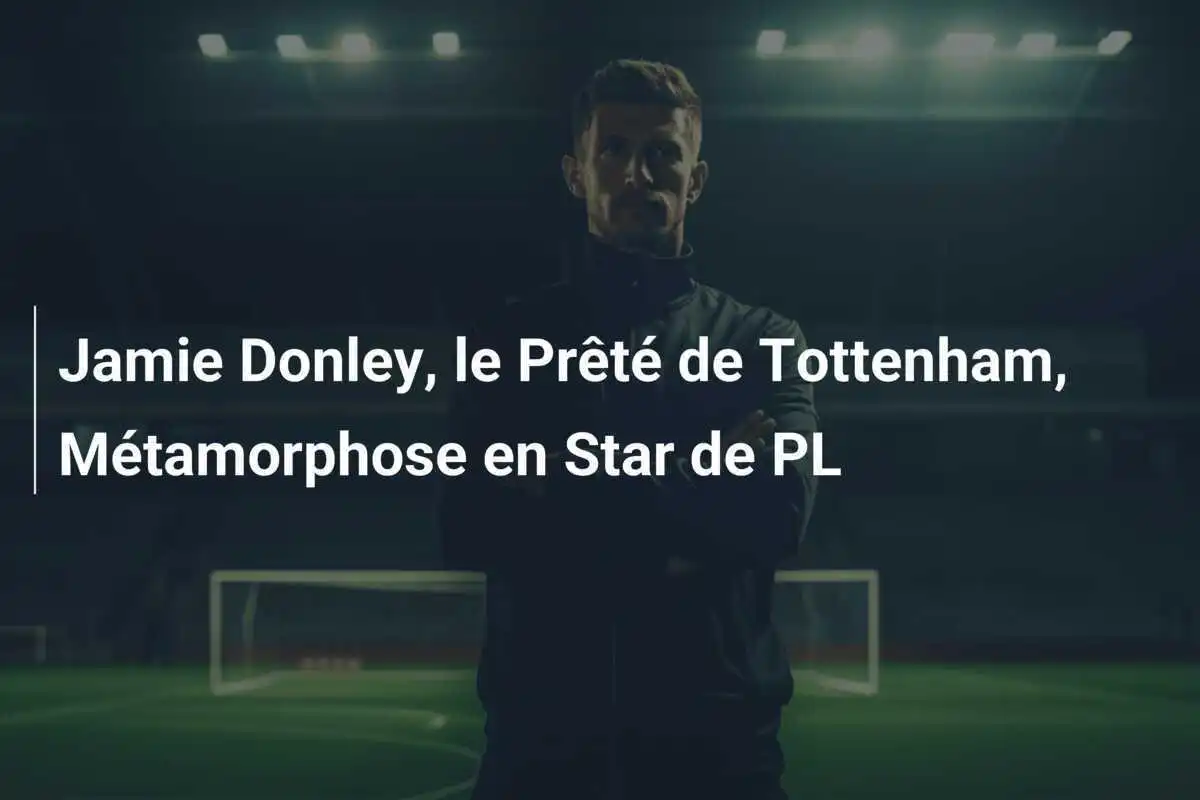 Jamie Donley, le Prêté de Tottenham, Métamorphose en Star de PL