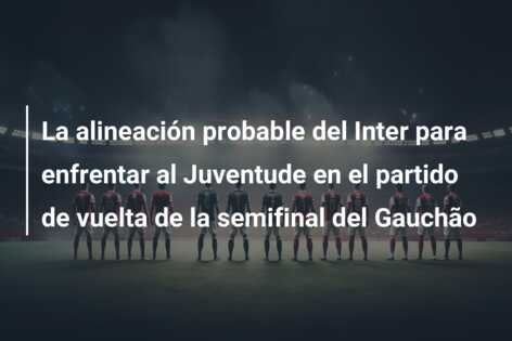 La alineación probable del Inter para enfrentar al Juventude en el partido de vuelta de la semifinal del Gauchão