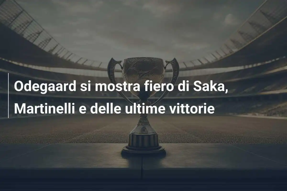 Odegaard si mostra fiero di Saka, Martinelli e delle ultime vittorie
