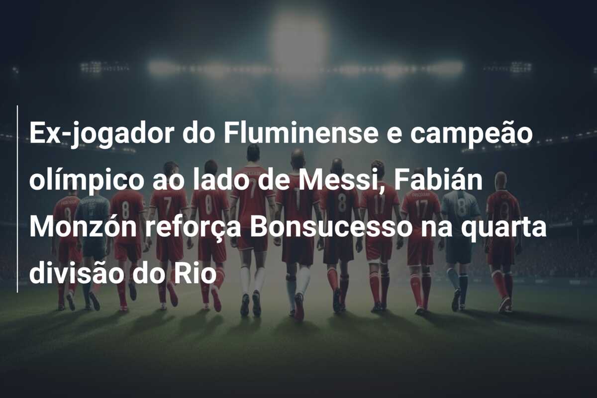 Ex-jogador do Fluminense e campeão olímpico ao lado de Messi, Fabián Monzón reforça Bonsucesso na quarta divisão do Rio