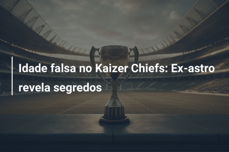 Idade falsa no Kaizer Chiefs: Ex-astro revela segredos