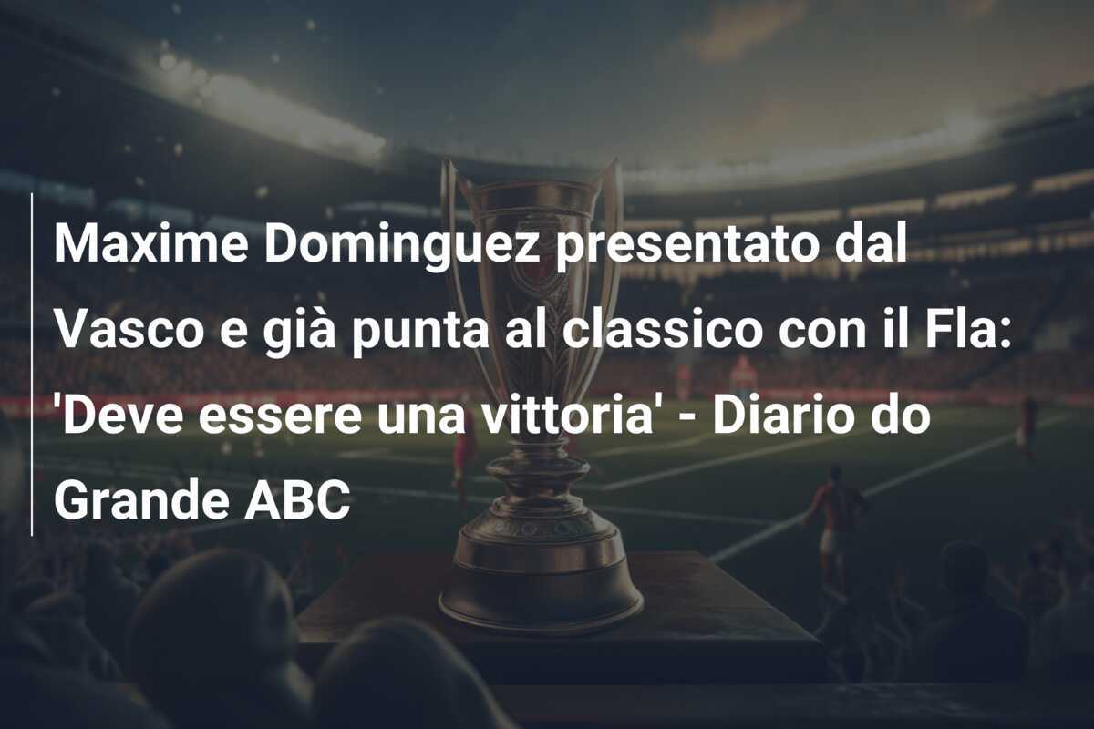 Maxime Dominguez presentato dal Vasco e già punta al classico con il Fla: 'Deve essere una vittoria' - Diario do Grande ABC