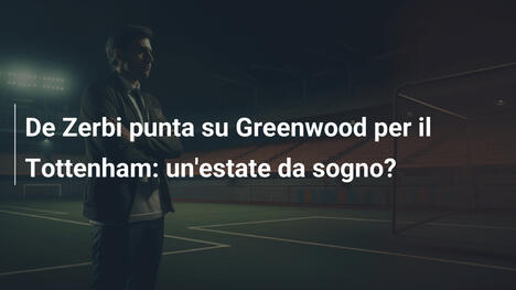 De Zerbi punta su Greenwood per il Tottenham: un'estate da sogno?
