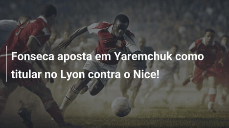 Fonseca aposta em Yaremchuk como titular no Lyon contra o Nice!