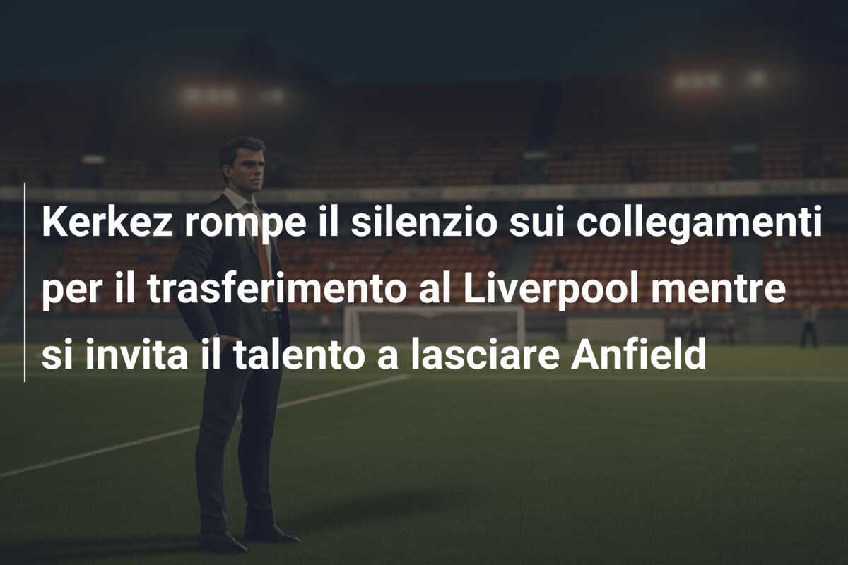 Kerkez rompe il silenzio sui collegamenti per il trasferimento al Liverpool mentre si invita il talento a lasciare Anfield
