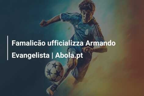 Famalicão ufficializza Armando Evangelista | Abola.pt