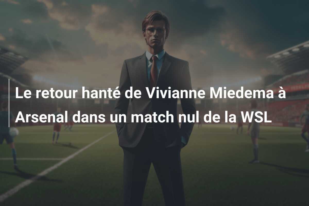 Le retour hanté de Vivianne Miedema à Arsenal dans un match nul de la WSL