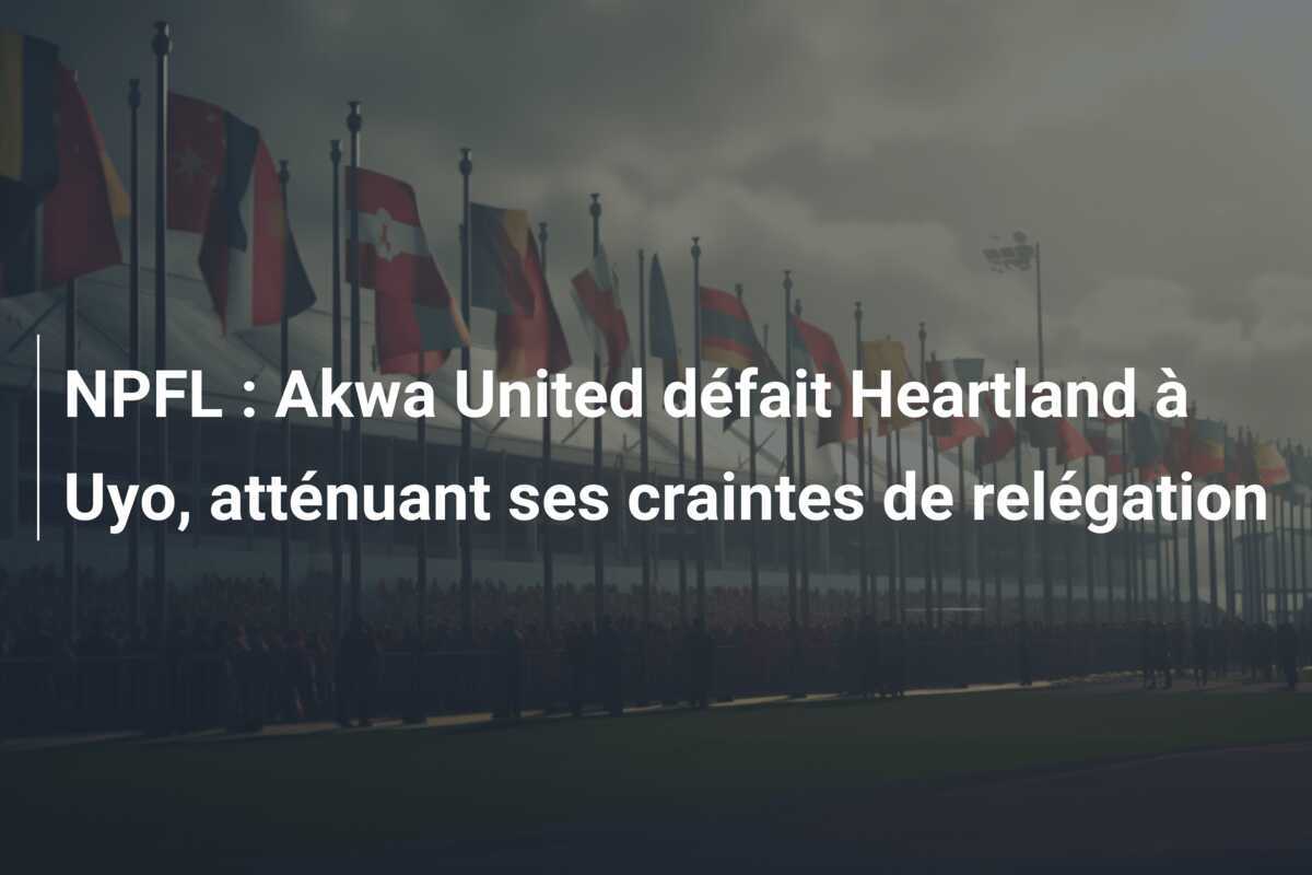 NPFL : Akwa United défait Heartland à Uyo, atténuant ses craintes de relégation