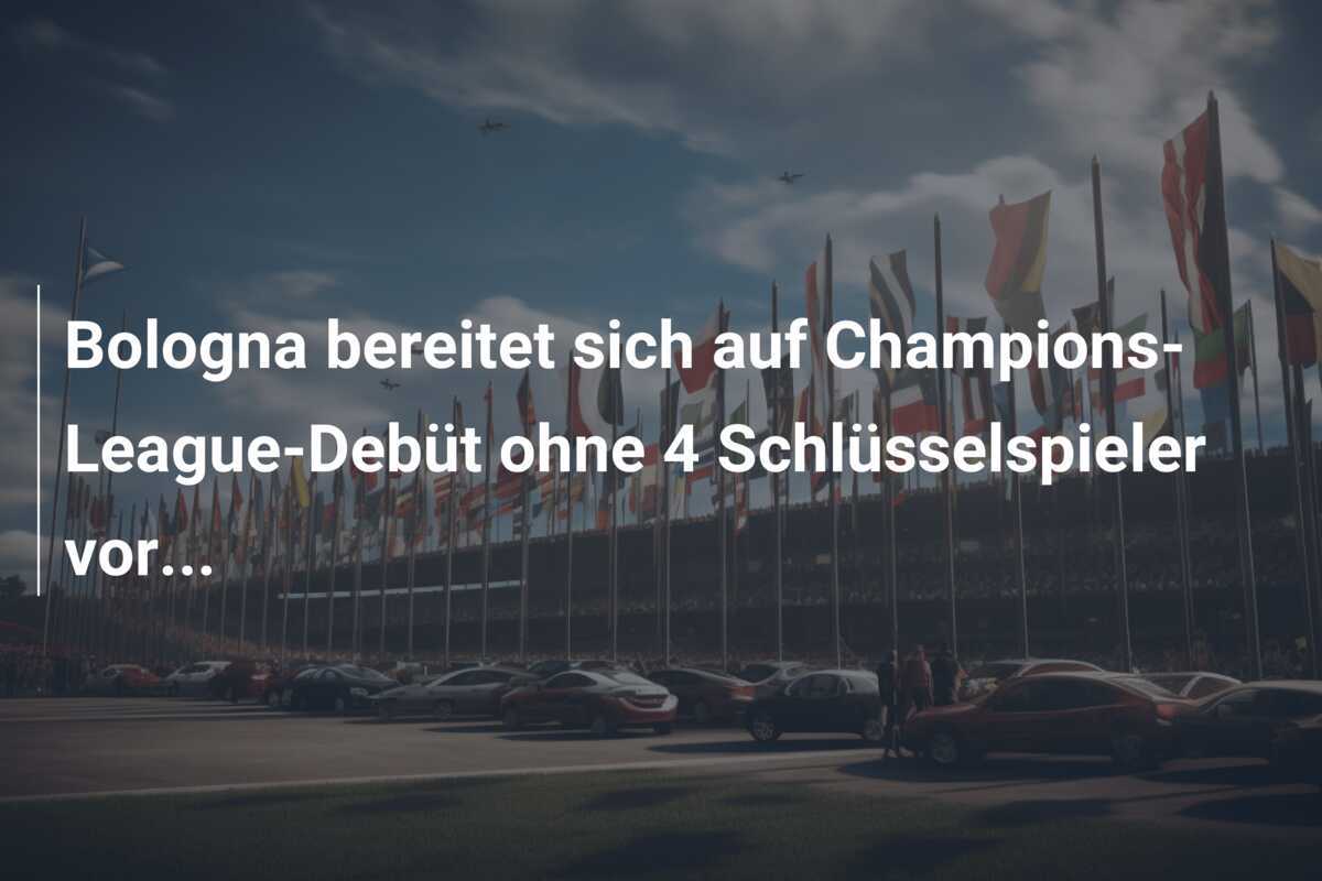 Bologna bereitet sich auf Champions-League-Debüt ohne 4 Schlüsselspieler vor...