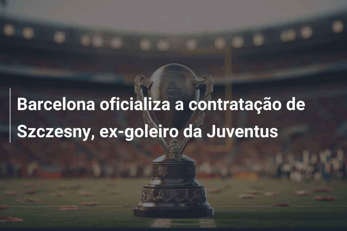 Barcelona oficializa a contratação de Szczesny, ex-goleiro da Juventus