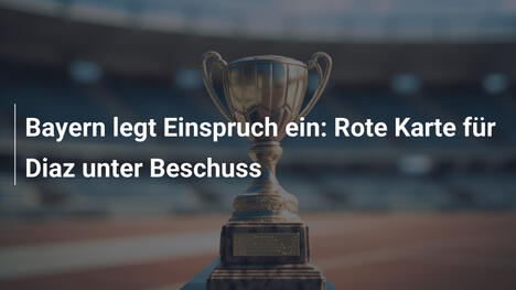 Bayern legt Einspruch ein: Rote Karte für Diaz unter Beschuss